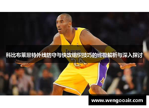 科比布莱恩特外线防守与快攻组织技巧的终极解析与深入探讨