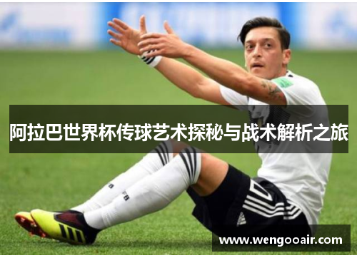 阿拉巴世界杯传球艺术探秘与战术解析之旅