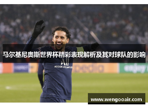马尔基尼奥斯世界杯精彩表现解析及其对球队的影响