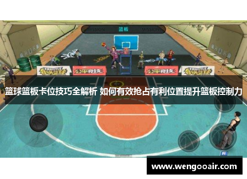 篮球篮板卡位技巧全解析 如何有效抢占有利位置提升篮板控制力