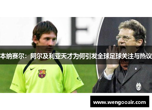 本纳赛尔：阿尔及利亚天才为何引发全球足球关注与热议