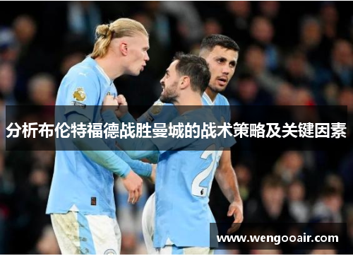 分析布伦特福德战胜曼城的战术策略及关键因素