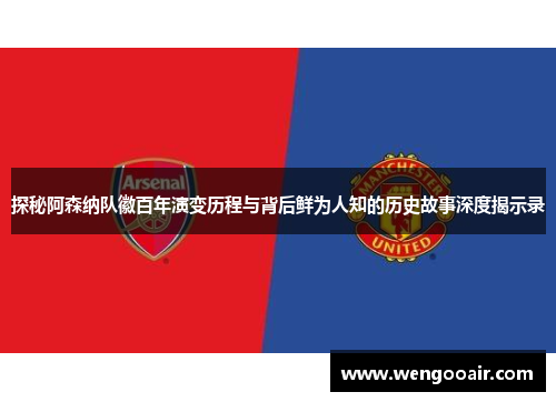 探秘阿森纳队徽百年演变历程与背后鲜为人知的历史故事深度揭示录 探秘阿森纳队徽百年演变历程与背后鲜为人知的历史故事深度揭示录