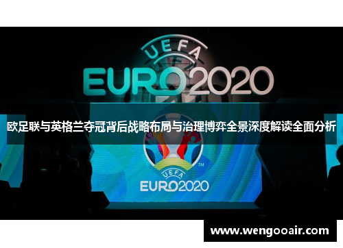 欧足联与英格兰夺冠背后战略布局与治理博弈全景深度解读全面分析 欧足联与英格兰夺冠背后战略布局与治理博弈全景深度解读全面分析