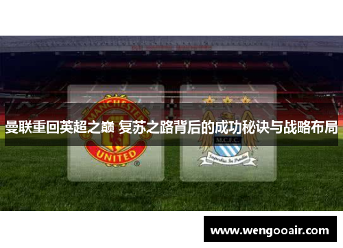 曼联重回英超之巅 复苏之路背后的成功秘诀与战略布局