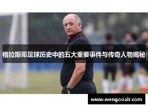 格拉斯哥足球历史中的五大重要事件与传奇人物揭秘 格拉斯哥足球历史中的五大重要事件与传奇人物揭秘